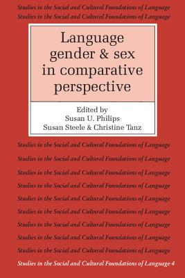 Language, Gender, and Sex in Comparative Perspective - Philips, Susan U. (Editor), and Steele, Susan (Editor), and Tanz, Christine (Editor)