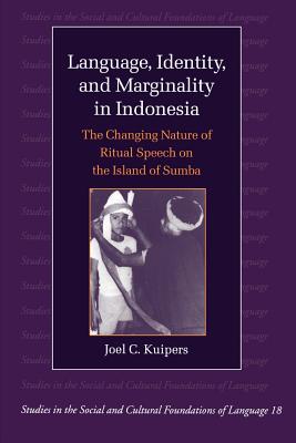 Language, Identity, and Marginality in Indonesia: The Changing Nature of Ritual Speech on the Island of Sumba - Kuipers, Joel C.