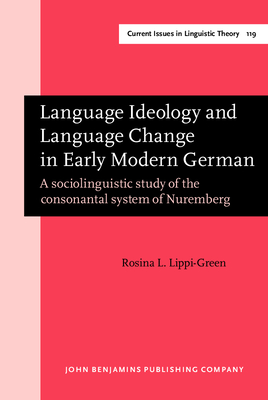 Language Ideology and Language Change in Early Modern German: A Sociolinguistic Study of the Consonantal System of Nuremberg - Lippi-Green, Rosina L, Dr.