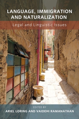 Language, Immigration and Naturalization: Legal and Linguistic Issues - Loring, Ariel (Editor), and Ramanathan, Vaidehi (Editor)