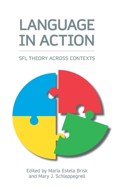 Language in Action: Sfl Theory Across Contexts - Brisk, Maria Estela (Editor), and Schleppegrell, Mary J (Editor)