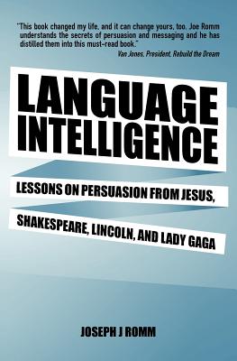 Language Intelligence: Lessons on persuasion from Jesus, Shakespeare, Lincoln, and Lady Gaga - Romm, Joseph J