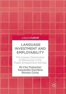 Language Investment and Employability: The Uneven Distribution of Resources in the Public Employment Service - Flubacher, Mi-Cha, and Duchne, Alexandre, and Coray, Renata