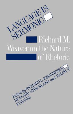 Language Is Sermonic: Richard M. Weaver on the Nature of Rhetoric - Johannesen, Richard L (Editor), and Strickland, Rennard (Editor)