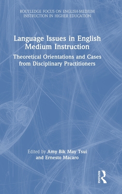 Language Issues in English Medium Instruction: Theoretical Orientations and Cases from Disciplinary Practitioners - Tsui, Amy Bik May (Editor), and Macaro, Ernesto (Editor)