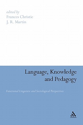 Language, Knowledge and Pedagogy: Functional Linguistic and Sociological Perspectives - Christie, Frances (Editor), and Martin, J R (Editor)
