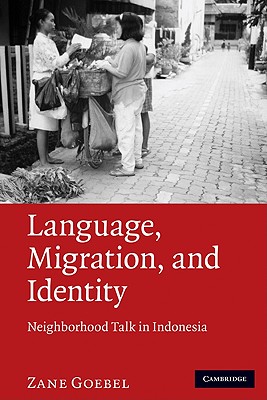 Language, Migration, and Identity: Neighborhood Talk in Indonesia - Goebel, Zane