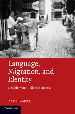 Language, Migration, and Identity: Neighborhood Talk in Indonesia - Goebel, Zane
