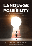 Language of Possibility: How Teachers' Words Shape School Culture and Student Achievement (Increase Empathic Communication in Your Classroom)