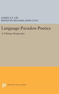 Language-Paradox-Poetics: A Chinese Perspective - Liu, James J.Y., and Lynn, Richard John (Editor)