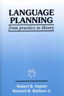 Language Planning: From Practice to Theory - Kaplan, Robert B, Prof., and Baldauf Jr, Richard B