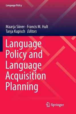 Language Policy and Language Acquisition Planning - Siiner, Maarja (Editor), and Hult, Francis M (Editor), and Kupisch, Tanja (Editor)