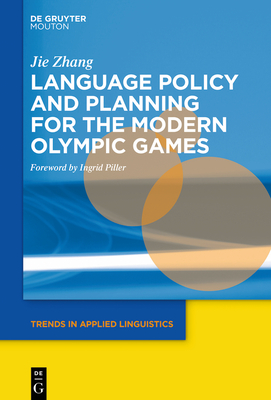 Language Policy and Planning for the Modern Olympic Games - Zhang, Jie, and Piller, Ingrid (Preface by)