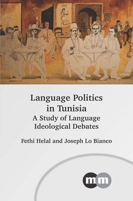 Language Politics in Tunisia: A Study of Language Ideological Debates - Helal, Fethi, and Lo Bianco, Joseph, Prof.