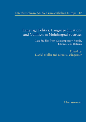Language Politics, Language Situations and Conflicts in Multilingual Societies: Case Studies from Contemporary Russia, Ukraine and Belarus - Muller, Daniel (Editor), and Wingender, Monika (Editor)