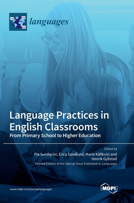 Language Practices in English Classrooms: From Primary School to Higher Education - Sundqvist, Pia (Guest editor), and Sandlund, Erica (Guest editor), and Kllkvist, Marie (Guest editor)