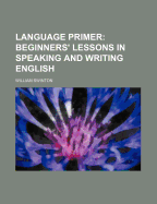 Language Primer: Beginners' Lessons in Speaking and Writing English