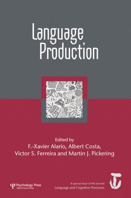 Language Production: First International Workshop on Language Production: A Special Issue of Language and Cognitive Processes - Alario, F -Xavier (Editor), and Costa, Albert (Editor)