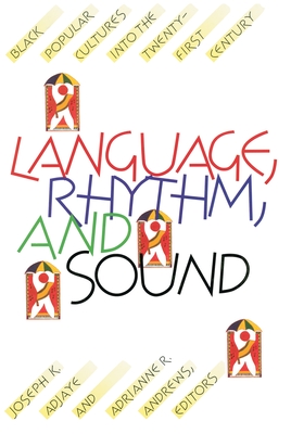 Language, Rhythm, and Sound: Black Popular Cultures Into the Twenty-First Century - Adjaye, Joseph (Editor), and Andrews, Adrianne (Editor)