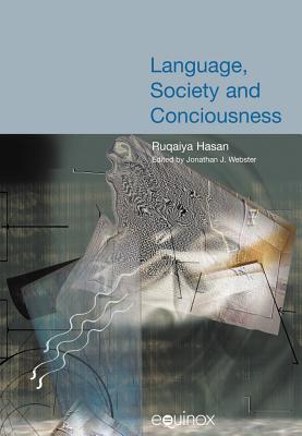 Language, Society and Consciousness: The Collected Works of Ruqaiya Hasan Vol 1 - Hasan, Ruqaiya, Professor, and Webster, Jonathan J (Editor)