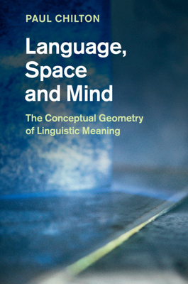 Language, Space and Mind: The Conceptual Geometry of Linguistic Meaning - Chilton, Paul