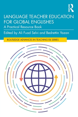 Language Teacher Education for Global Englishes: A Practical Resource Book - Selvi, Ali Fuad (Editor), and Yazan, Bedrettin (Editor)