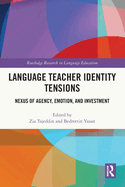 Language Teacher Identity Tensions: Nexus of Agency, Emotion, and Investment