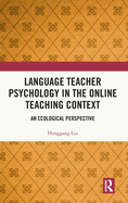 Language Teacher Psychology in the Online Teaching Context: An Ecological Perspective