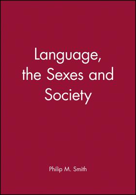 Language, the Sexes and Society - Smith, Philip M