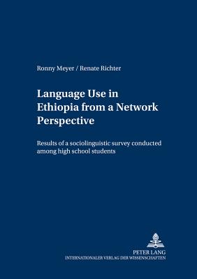 Language Use in Ethiopia from a Network Perspective: Results of a sociolinguistic survey conducted among high school students - Voen, Rainer, and Meyer, Ronny, and Richter, Renate