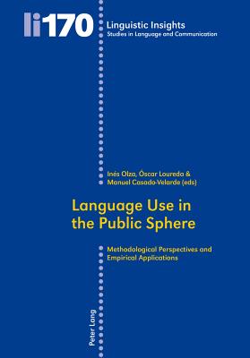 Language Use in the Public Sphere: Methodological Perspectives and Empirical Applications - Olza Moreno, Ins (Editor), and Loureda Lamas, scar (Editor), and Casado, Manuel (Editor)