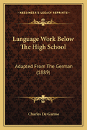 Language Work Below The High School: Adapted From The German (1889)