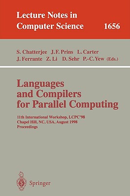 Languages and Compilers for Parallel Computing: 11th International Workshop, Lcpc'98, Chapel Hill, Nc, Usa, August 7-9, 1998, Proceedings - Chatterjee, Siddharta (Editor), and Prins, Jan F (Editor), and Carter, Larry (Editor)