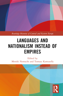 Languages and Nationalism Instead of Empires - Nomachi, Motoki (Editor), and Kamusella, Tomasz (Editor)