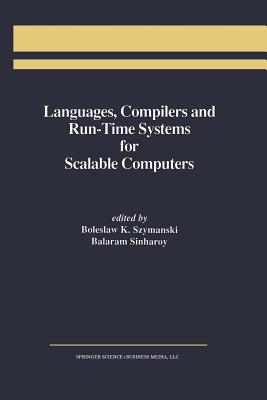 Languages, Compilers and Run-Time Systems for Scalable Computers - Szymanski, Boleslaw K (Editor), and Sinharoy, Balaram (Editor)