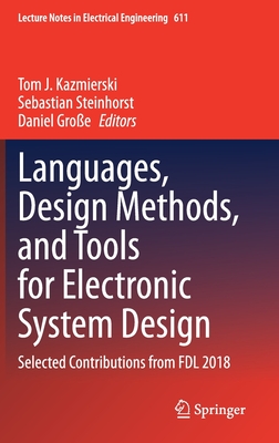 Languages, Design Methods, and Tools for Electronic System Design: Selected Contributions from Fdl 2018 - Kazmierski, Tom J (Editor), and Steinhorst, Sebastian (Editor), and Groe, Daniel (Editor)