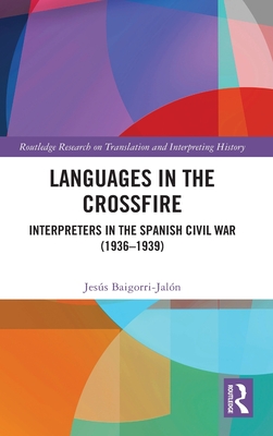 Languages in the Crossfire: Interpreters in the Spanish Civil War (1936-1939) - Baigorri-Jaln, Jess