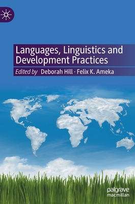 Languages, Linguistics and Development Practices - Hill, Deborah (Editor), and Ameka, Felix K. (Editor)