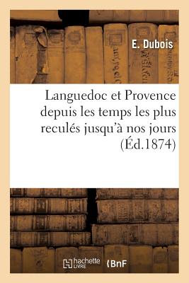 Languedoc Et Provence Depuis Les Temps Les Plus Recul?s Jusqu'? Nos Jours - DuBois