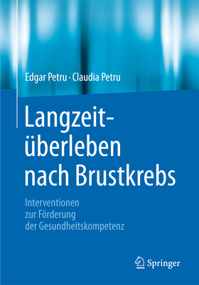 Langzeit?berleben nach Brustkrebs: Interventionen zur Frderung der Gesundheitskompetenz - Petru, Edgar, and Petru, Claudia, and Petru, Katharina (Contributions by)