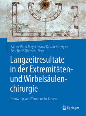 Langzeitresultate in Der Extremitten- Und Wirbelsulenchirurgie: Follow-Up Von 20 Und Mehr Jahren - Meyer, Rainer-Peter (Editor), and Schwyzer, Hans-Kaspar (Editor), and Simmen, Beat Ren (Editor)