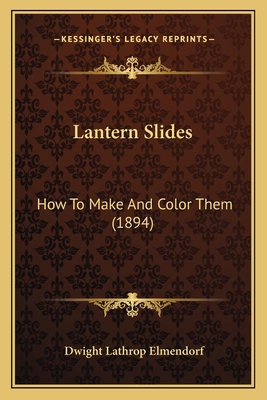 Lantern Slides: How To Make And Color Them (1894) - Elmendorf, Dwight Lathrop