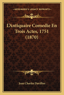 L'Antiquaire Comedie En Trois Actes, 1751 (1870)