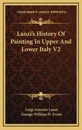 Lanzi's History of Painting in Upper and Lower Italy V2