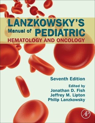 Lanzkowsky's Manual of Pediatric Hematology and Oncology - Fish, Jonathan D (Editor), and Lipton, Jeffrey M (Editor), and Lanzkowsky, Philip (Editor)