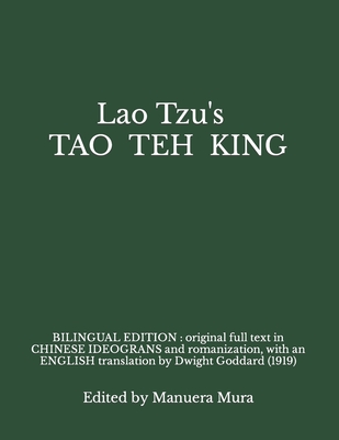 Lao Tzu's TAO TEH KING: BILINGUAL EDITION: original full text in CHINESE ideograms and romanization, with an ENGLISH translation by Dwight Goddard (1919) - Tzu, Lao, and Goddard, Dwight (Translated by), and Mura, Manuera (Editor)