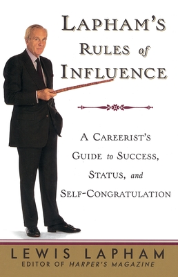 Lapham's Rules of Influence: A Careerist's Guide to Success, Status, and Self-Congratulation - Lapham, Lewis