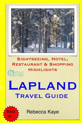 Lapland Travel Guide: Sightseeing, Hotel, Restaurant & Shopping Highlights - Kaye, Rebecca