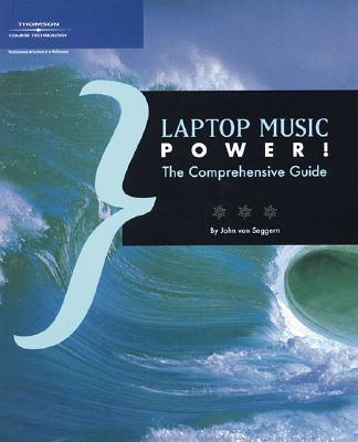 Laptop Music Power!: The Comprehensive Guide - Karayanis, Catherine, and Thomson Course PTR Development, and Von Seggern, John