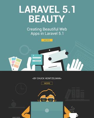 Laravel 5.1 Beauty: Creating Beautiful Web Apps in Laravel 5.1 - Heintzelman, Chuck